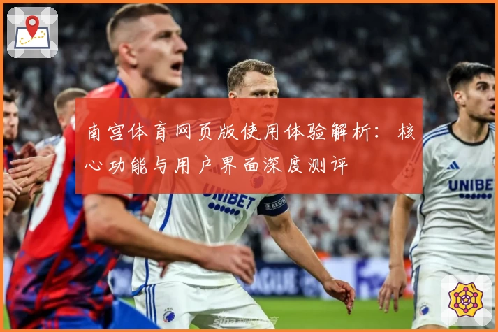 南宫体育网页版使用体验解析：核心功能与用户界面深度测评