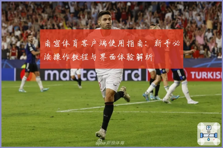 南宫体育客户端使用指南：新手必读操作教程与界面体验解析