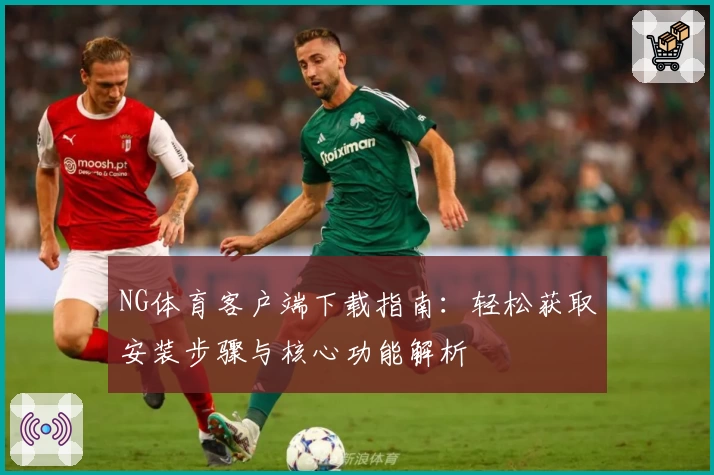 NG体育客户端下载指南：轻松获取安装步骤与核心功能解析